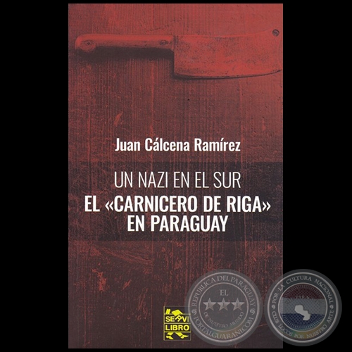 UN NAZI EN EL SUR: EL “CARNICERO DE RIGA” EN PARAGUAY - Autor: JUAN CÁLCENA RAMÍREZ - Año 2017